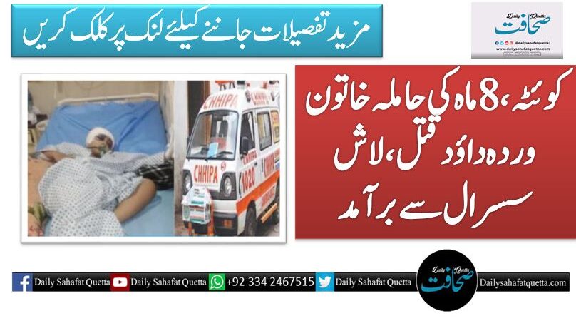 کوئٹہ، 8 ماہ کی حاملہ خاتون وردہ داؤد قتل، لاش سسرال سے برآمد