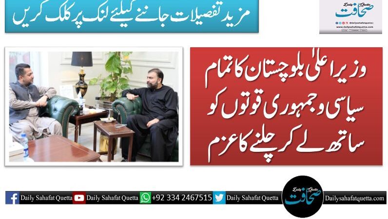 وزیراعلیٰ بلوچستان کا تمام سیاسی و جمہوری قوتوں کو ساتھ لے کر چلنے کا عزم